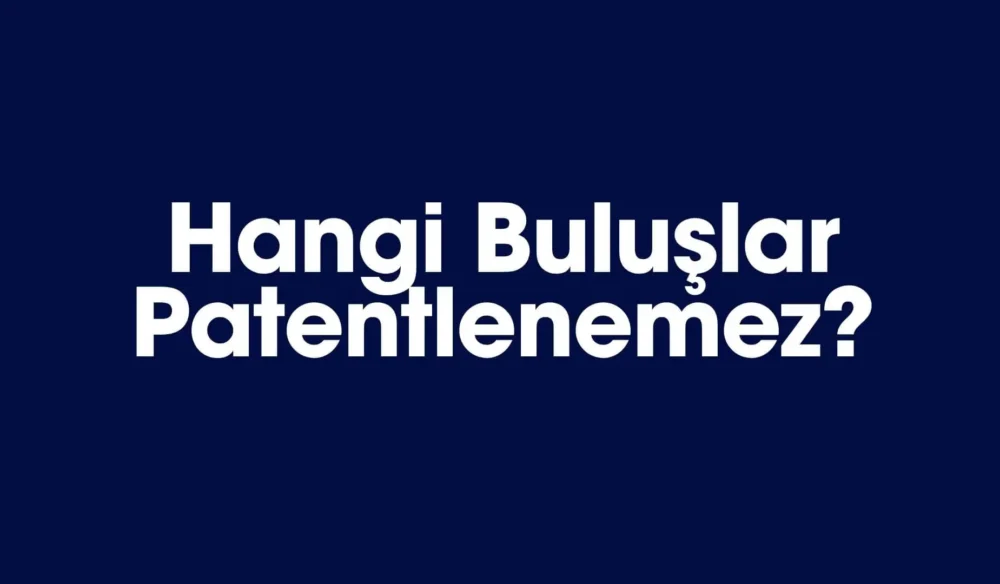 Hangi Buluşlar Patentlenemez