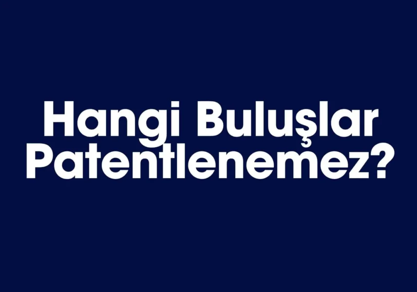 Hangi Buluşlar Patentlenemez
